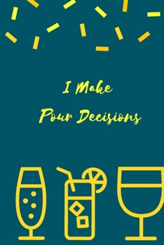 I Make Pour Decisions: The perfect cocktail wine mixed drink journal to write about your day, thoughts, feelings, events or special occasions.