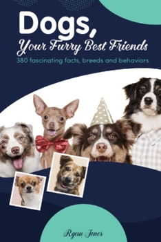 Paperback Dogs, Your Furry Best Friends: 380 fascinating facts, breeds and behaviors Book