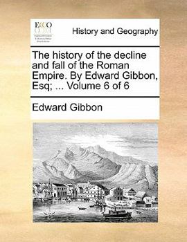 Paperback The History of the Decline and Fall of the Roman Empire. by Edward Gibbon, Esq; ... Volume 6 of 6 Book