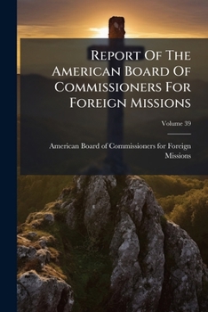 Report Of The American Board Of Commissioners For Foreign Missions, Volume 39...