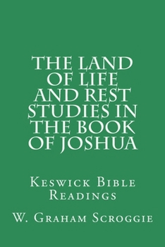 The Land of Life and Rest Studies in the Book of Joshua: Keswick Bible Readings