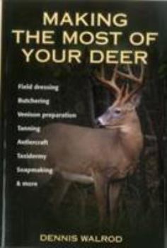 Paperback Making the Most of Your Deer: Field Dressing, Butchering, Venison Preparation, Tanning, Antlercraft, Taxidermy, Soapmaking, & More Book
