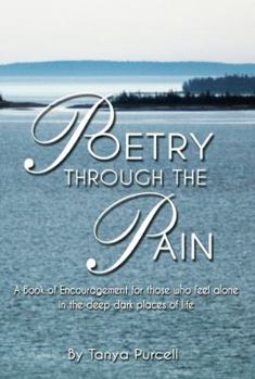 Paperback Poetry Through The Pain: A Book of Encouragement for those who feel alone in the deep dark places of life Book