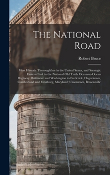 Hardcover The National Road; Most Historic Thoroughfare in the United States, and Strategic Eastern Link in the National old Trails Ocean-to-ocean Highway. Balt Book