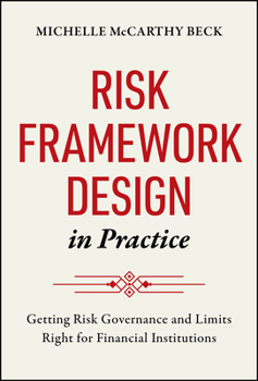 Hardcover Risk Framework Design in Practice: Getting Risk Governance and Limits Right for Financial Institutions Book