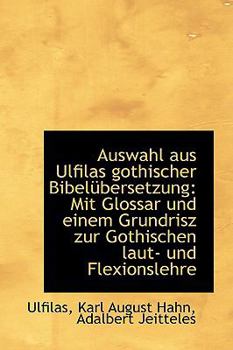 Paperback Auswahl Aus Ulfilas Gothischer Bibel Bersetzung: Mit Glossar Und Einem Grundrisz Zur Gothischen Laut [German] Book