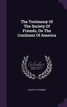 Hardcover The Testimony Of The Society Of Friends, On The Continent Of America Book