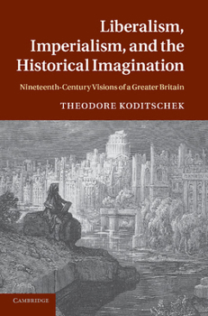 Paperback Liberalism, Imperialism, and the Historical Imagination: Nineteenth-Century Visions of a Greater Britain Book