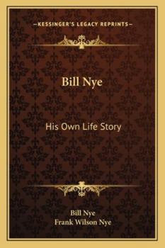 Bill Nye, His Own Life Story (Select Bibliographies Reprint Series)