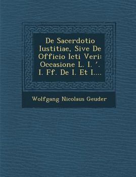 De Sacerdotio Iustitiae, Sive De Officio Icti Veri: Occasione L. I. ʹ. I. Ff. De I. Et I....