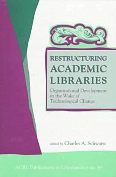Paperback Restructuring Academic Libraries: Organizational Development in the Wake of Technological Change Book