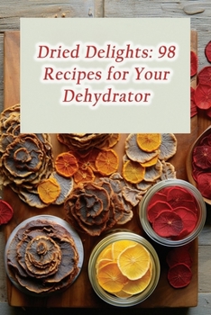 Paperback Dried Delights: 98 Recipes for Your Dehydrator Book