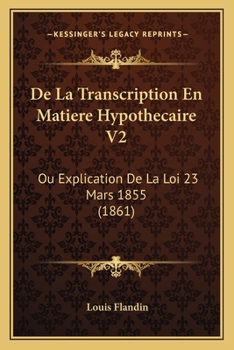Paperback De La Transcription En Matiere Hypothecaire V2: Ou Explication De La Loi 23 Mars 1855 (1861) [French] Book