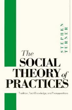 Paperback The Social Theory of Practices: Tradition, Tacit Knowledge, and Presuppositions Book