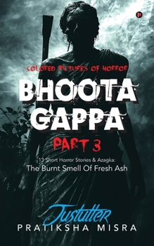 BHOOTA GAPPA PART 3: 13 Short Horror Stories and Azagka: The Burnt Smell Of Fresh Ash