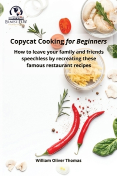Paperback Copycat Cooking for Beginners: How to leave your family and friends speechless by recreating these famous restaurant recipes Book