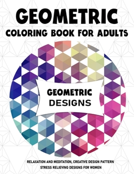 Paperback Geometric Coloring Book for Adults: Relaxation and Meditation, Creative Design Pattern Stress Relieving Designs for Women Book