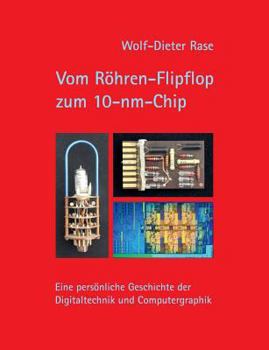 Paperback Vom Röhren-Flipflop zum 10-nm-Chip: Eine persönliche Geschichte der Digitaltechnik und Computergraphik [German] Book