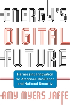 Energy's Digital Future: Harnessing Innovation for American Resilience and National Security - Book  of the Center on Global Energy Policy Series