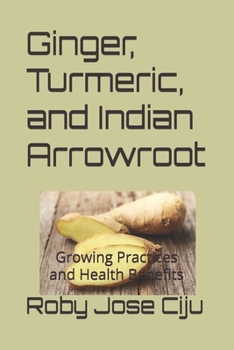 Ginger, Turmeric, and Indian Arrowroot: Growing Practices and Health Benefits