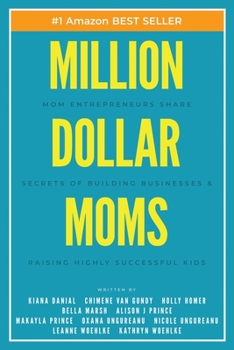 Paperback Million Dollar Moms: Mom Entrepreneurs Share Secrets of Building Businesses & Raising Highly Successful Kids Book