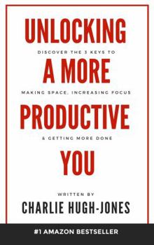 Paperback Unlocking A More Productive You: Discover the 3 Keys to Making Space, Increasing Focus & Getting More Done Book