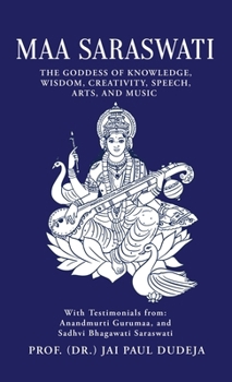 Hardcover Maa Saraswati: The Goddess of Knowledge, Wisdom, Creativity, Speech, Arts, and Music Book