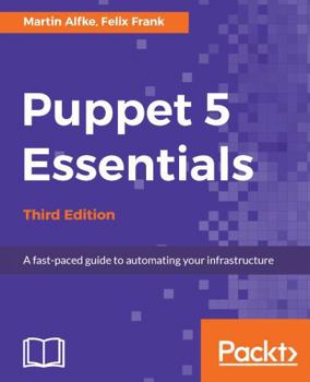 Paperback Puppet 5 Essentials - Third Edition: A fast-paced guide to automating your infrastructure Book