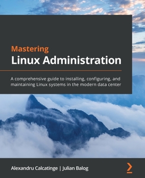 Paperback Mastering Linux Administration: A comprehensive guide to installing, configuring, and maintaining Linux systems in the modern data center Book