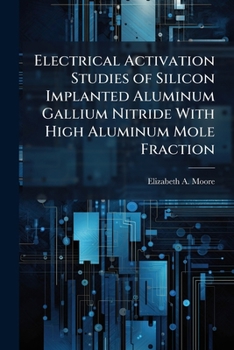 Paperback Electrical Activation Studies of Silicon Implanted Aluminum Gallium Nitride with High Aluminum Mole Fraction Book