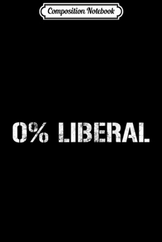Composition Notebook: 0% Liberal American Political Gift Republican Conservative Journal/Notebook Blank Lined Ruled 6x9 100 Pages