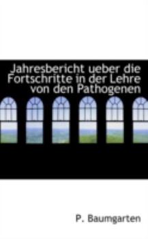 Jahresbericht Ueber Die Fortschritte in der Lehre Von Den Pathogenen