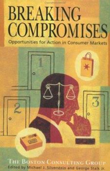 Hardcover Breaking Compromises: Opportunities for Action in Consumer Markets from the Boston Consulting Group Book