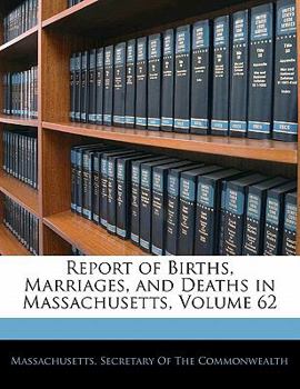 Paperback Report of Births, Marriages, and Deaths in Massachusetts, Volume 62 Book