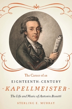 Hardcover The Career of an Eighteenth-Century Kapellmeister: The Life and Music of Antonio Rosetti Book