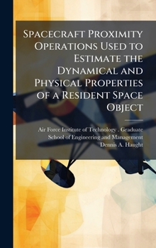 Hardcover Spacecraft Proximity Operations Used to Estimate the Dynamical and Physical Properties of a Resident Space Object Book