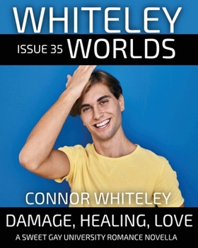 Issue 35: Damage, Healing, Love A Sweet Gay University Romance Novella (Whiteley Worlds)