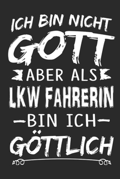 Ich bin nicht Gott aber als LKW Fahrerin bin ich g�ttlich: Notizbuch mit 110 linierten Seiten, Nutzung auch als Dekoration in Form eines Schild bzw. Poster m�glich