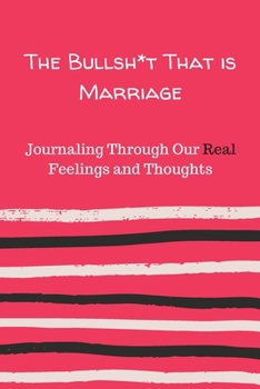 Paperback The Bullsh*t That is Marriage: Journaling Through Our Real Feelings and Thoughts Book