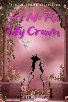 Paperback Let Me Fix My Crown: From Victim to Victorious Book