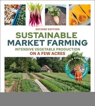 Paperback Sustainable Market Farming, Second Edition: Intensive Vegetable Production on a Few Acres Book
