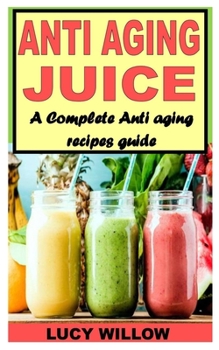 Paperback Anti Aging Juice: A Complete Anti Aging Recipes Guide Book