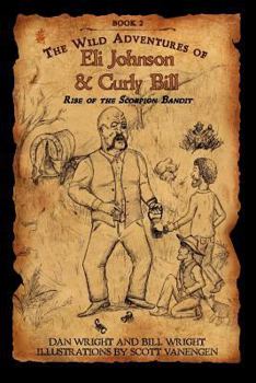 Paperback The Wild Adventures of Eli Johnson and Curly Bill: Rise of the Scorpion Bandit Book