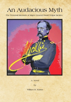 Hardcover An Audacious Myth: The Personal Memoirs of Major General Daniel Edgar Sickles Book