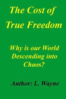 Paperback The Cost of True Freedom: Why Is Our World Descending Into Chaos? Book