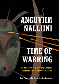 Paperback Anguyiim Nalliini/Time of Warring: The History of Bow-And-Arrow Warfare in Southwest Alaska Book