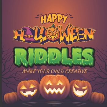 Paperback Happy Halloween Riddles: Make Your Child Creative: Fun Riddles, Trick Questions and Brain Teasers For Smart Kids, Teens, Toddlers, Adults and F Book