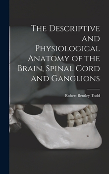 Hardcover The Descriptive and Physiological Anatomy of the Brain, Spinal Cord and Ganglions Book
