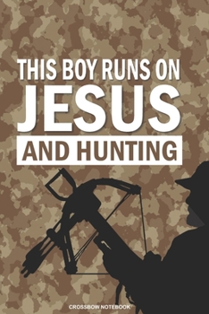 THIS BOY RUNS ON JESUS AND HUNTING Crossbow Notebook: A 6x9 Lined College Ruled Gift Journal for Christian Deer Hunters