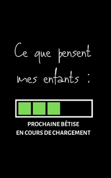 Ce que pensent mes enfants: petit carnet de notes ligné, cahier format de poche, petit A5 12,7 cm x 20,32 cm, idée de cadeau homme femme original rigolo drôle anniversaire noël fête (French Edition)